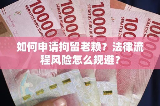 济南如何申请拘留老赖？法律流程风险怎么规避？