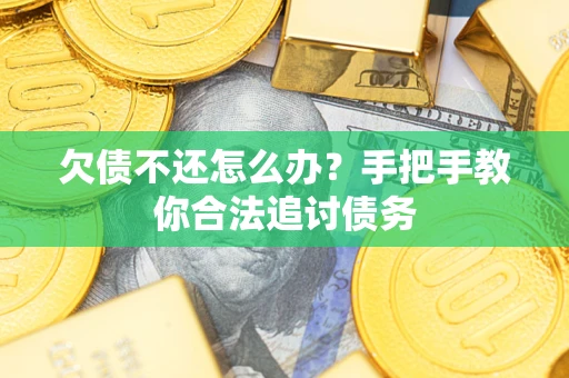 济南欠债不还怎么办？手把手教你合法追讨债务