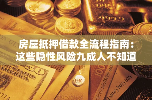 济南房屋抵押借款全流程指南：这些隐性风险九成人不知道