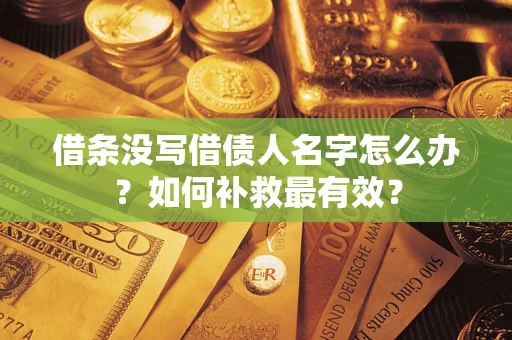 济南借条没写借债人名字怎么办？如何补救最有效？