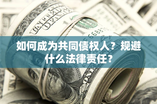 济南如何成为共同债权人？规避什么法律责任？