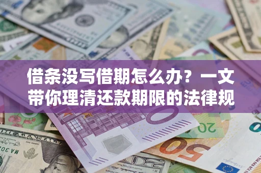 济南借条没写借期怎么办？一文带你理清还款期限的法律规则