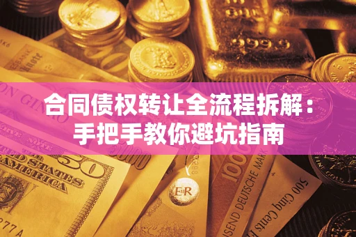 济南合同债权转让全流程拆解：手把手教你避坑指南