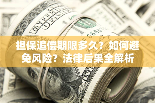 济南担保追偿期限多久？如何避免风险？法律后果全解析