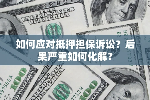 济南如何应对抵押担保诉讼？后果严重如何化解？