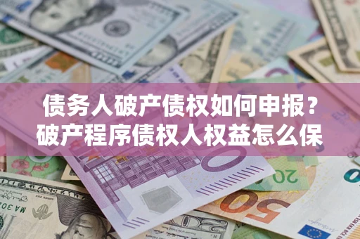 济南债务人破产债权如何申报？破产程序债权人权益怎么保障？