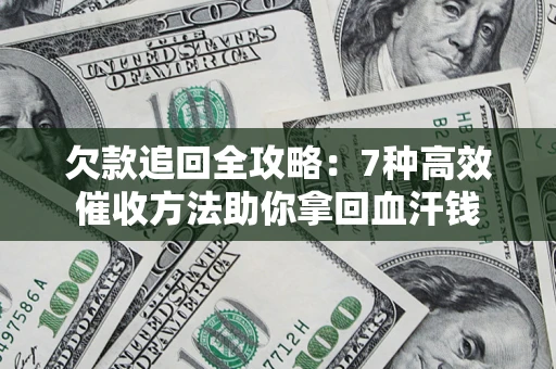 济南欠款追回全攻略：7种高效催收方法助你拿回血汗钱
