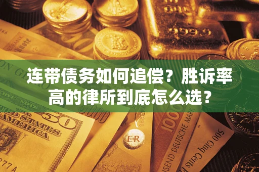 济南连带债务如何追偿？胜诉率高的律所到底怎么选？