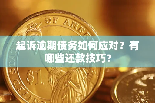 济南起诉逾期债务如何应对？有哪些还款技巧？