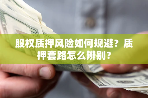 济南股权质押风险如何规避？质押套路怎么辨别？