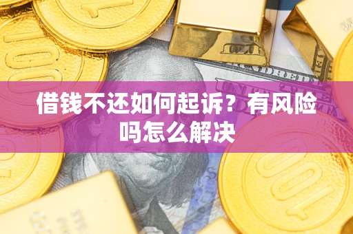 济南借钱不还如何起诉？有风险吗怎么解决