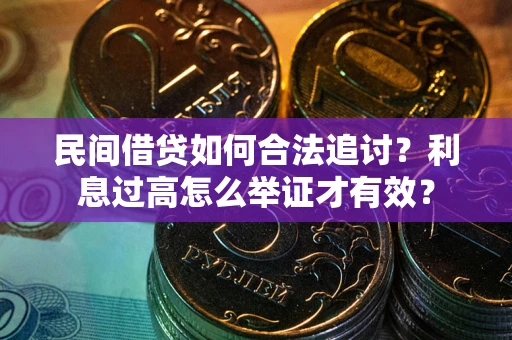 济南民间借贷如何合法追讨？利息过高怎么举证才有效？