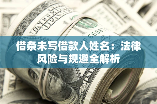 济南借条未写借款人姓名：法律风险与规避全解析