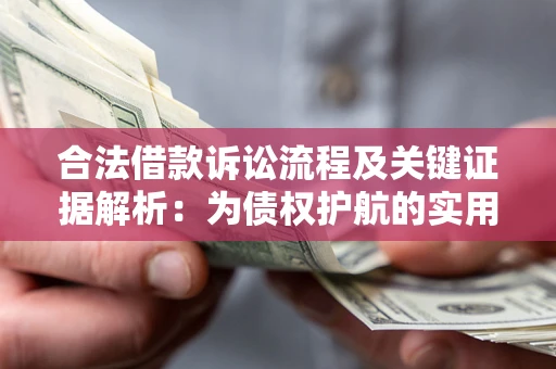济南合法借款诉讼流程及关键证据解析：为债权护航的实用指南