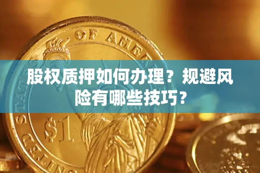 济南股权质押如何办理？规避风险有哪些技巧？