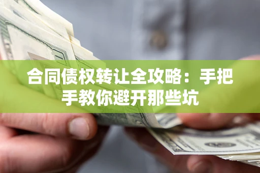 济南合同债权转让全攻略：手把手教你避开那些坑