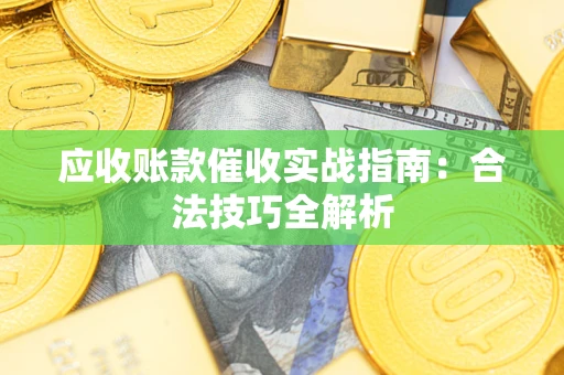 济南应收账款催收实战指南：合法技巧全解析