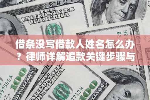 济南借条没写借款人姓名怎么办？律师详解追款关键步骤与证据链构建