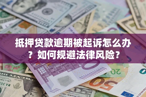 济南抵押贷款逾期被起诉怎么办？如何规避法律风险？