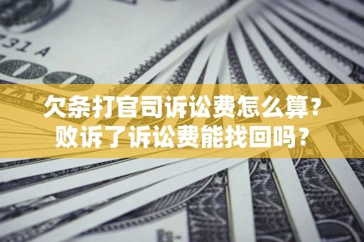 济南欠条打官司诉讼费怎么算？败诉了诉讼费能找回吗？