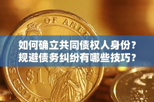济南如何确立共同债权人身份？规避债务纠纷有哪些技巧？