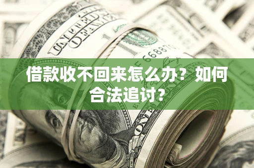 济南借款收不回来怎么办？如何合法追讨？