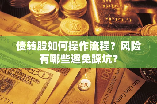 济南债转股如何操作流程?风险有哪些避免踩坑? 济南债转股如何操作流程?风险有哪些避免踩坑?
