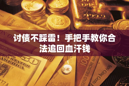 济南讨债不踩雷！手把手教你合法追回血汗钱