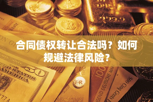 济南合同债权转让合法吗？如何规避法律风险？