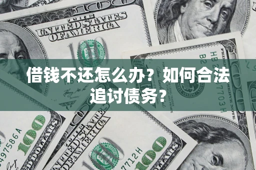 济南借钱不还怎么办？如何合法追讨债务？