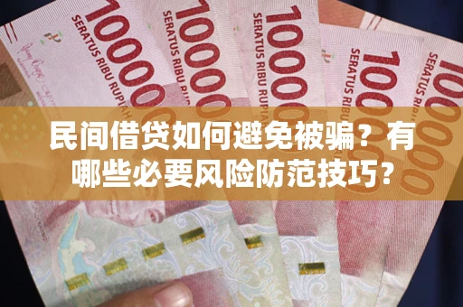 济南民间借贷如何避免被骗？有哪些必要风险防范技巧？