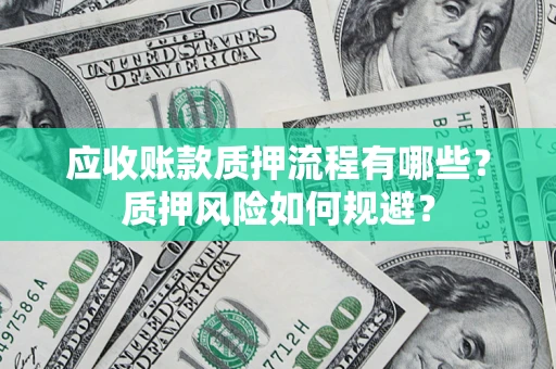 济南应收账款质押流程有哪些？质押风险如何规避？