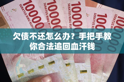 济南欠债不还怎么办?手把手教你合法追回血汗钱 济南欠债不还怎么办?手把手教你合法追回血汗钱