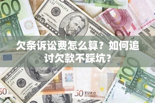 济南欠条诉讼费怎么算？如何追讨欠款不踩坑？