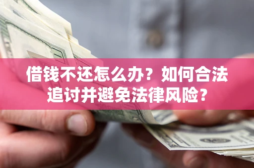 济南借钱不还怎么办？如何合法追讨并避免法律风险？