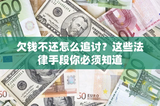 济南欠钱不还怎么追讨？这些法律手段你必须知道