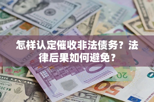 济南怎样认定催收非法债务？法律后果如何避免？