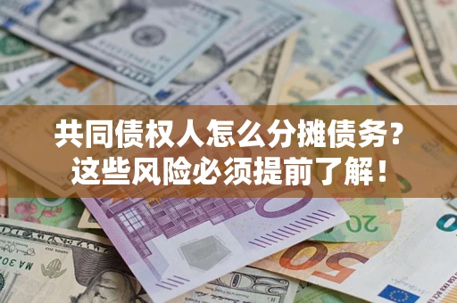 济南共同债权人怎么分摊债务？这些风险必须提前了解！