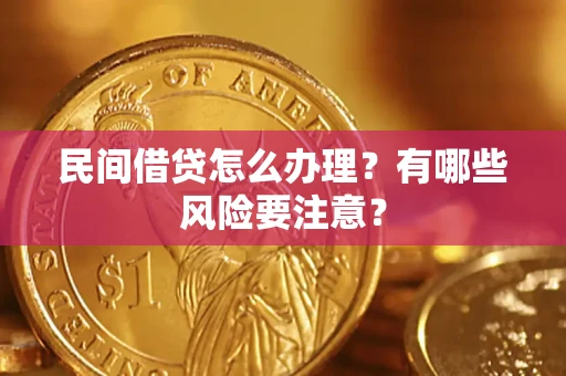 济南民间借贷怎么办理？有哪些风险要注意？