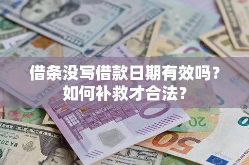 济南借条没写借款日期有效吗？如何补救才合法？